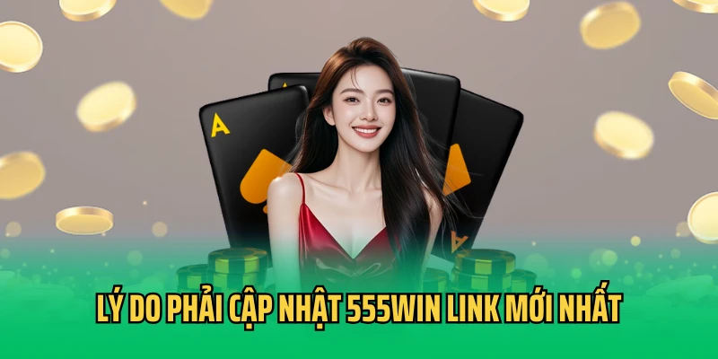 Lý do phải cập nhật 555win link mới nhất